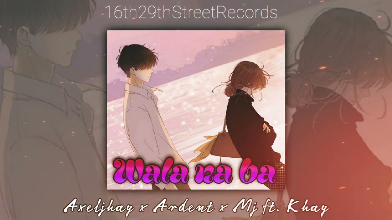WALA NA BA by Axeljhay, Ardent, MJ, & Khay